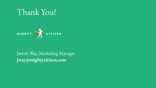Thank You!
Jarrett Way, Marketing Manager
jway@mightycitizen.com
 