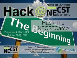 HackHack@@
1	
							
Politecnico di Milano, DEIB!
October 27-28, 2018!
HackHack@@
Marco D. Santambrogio !
<marco.santambrogio@polimi.it>!
Politecnico di Milano!
Hack The
NECSTCamp!
 