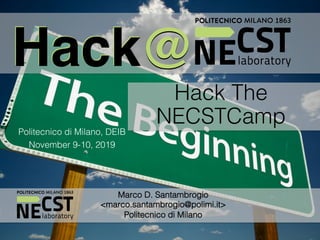 HackHack@@
1
Politecnico di Milano, DEIB
November 9-10, 2019
HackHack@@
Marco D. Santambrogio
<marco.santambrogio@polimi.it>
Politecnico di Milano
Hack The
NECSTCamp
 