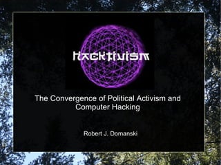 The Convergence of Political Activism and Computer Hacking Robert J. Domanski 