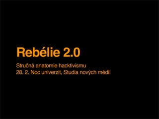 Rebélie 2.0
Stručná anatomie hacktivismu
28. 2. Noc univerzit, Studia nových médií
 