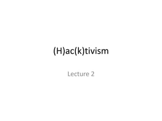 (H)ac(k)tivism
Lecture 2
 