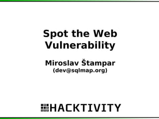 Spot the Web
Vulnerability
Miroslav Štampar
 (dev@sqlmap.org)
 