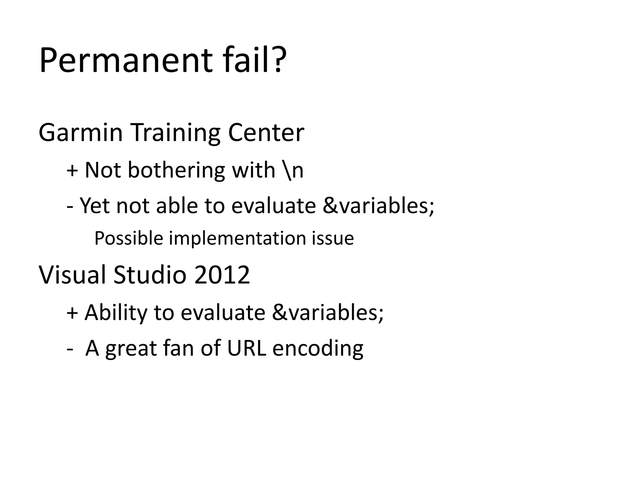 Garmin Training Center
+ Not bothering with n
- Yet not able to evaluate &variables;
Possible implementation issue
Visual Studio 2012
+ Ability to evaluate &variables;
- A great fan of URL encoding
Permanent fail?
 