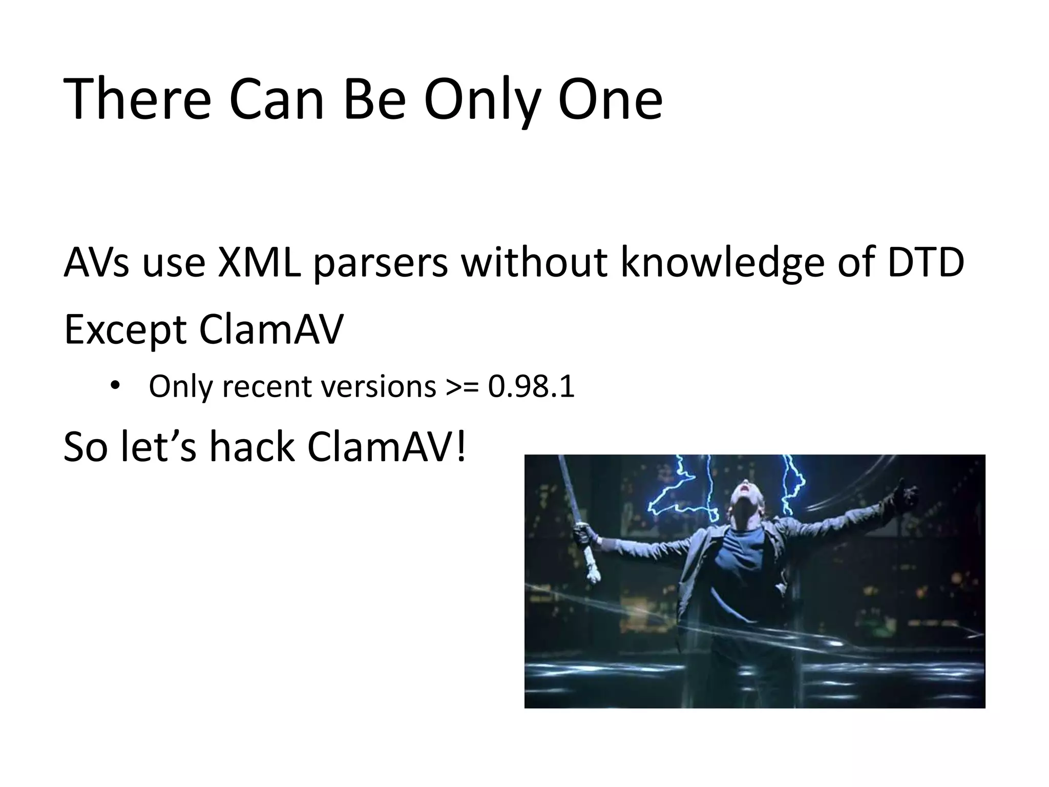 There Can Be Only One
AVs use XML parsers without knowledge of DTD
Except ClamAV
• Only recent versions >= 0.98.1
So let’s hack ClamAV!
 