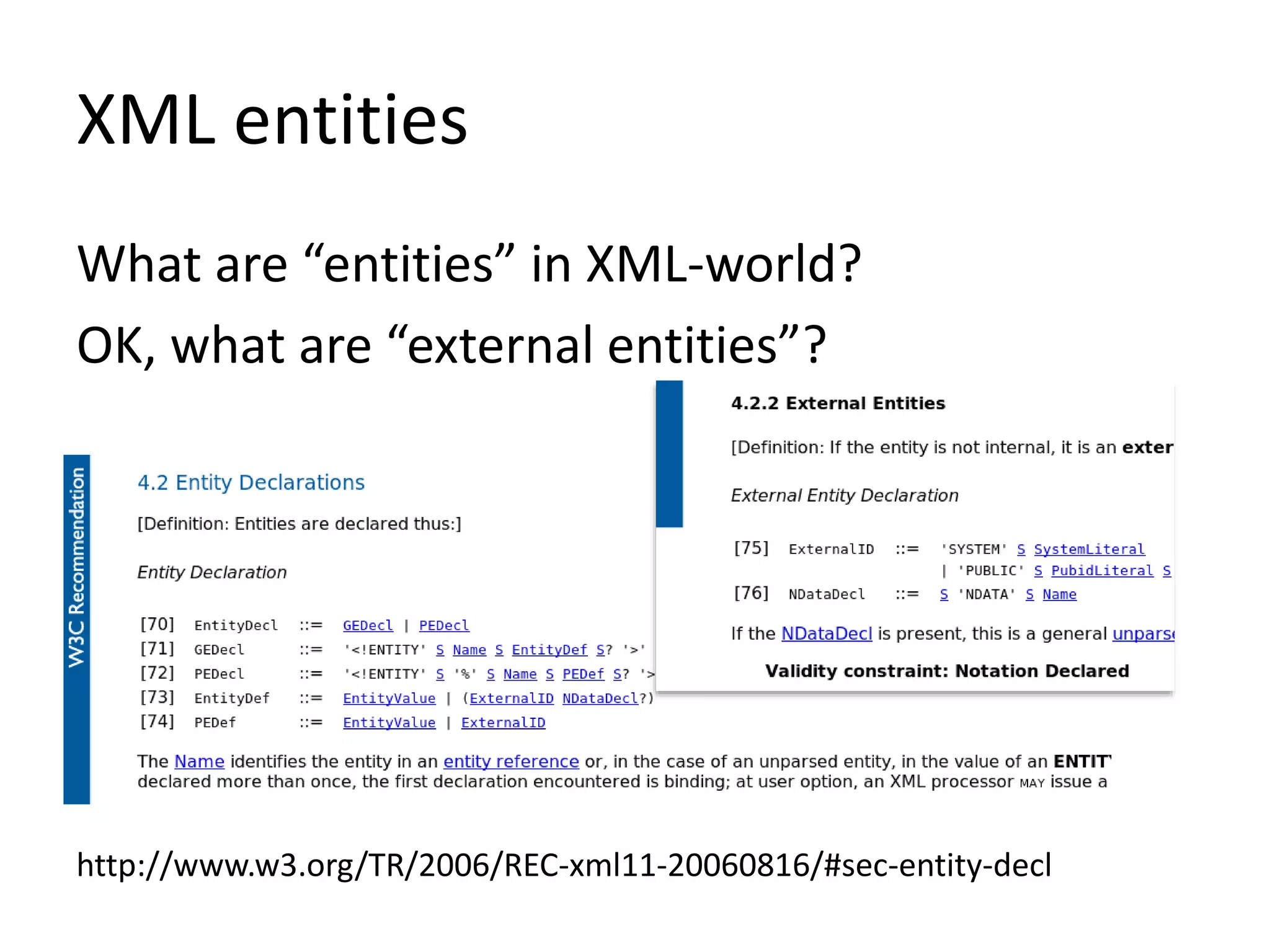 XML entities
What are “entities” in XML-world?
OK, what are “external entities”?
http://www.w3.org/TR/2006/REC-xml11-20060816/#sec-entity-decl
 