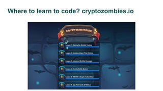 Where to learn to code? cryptozombies.io
 