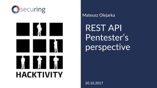 www.securing.pl
Mateusz Olejarka
REST API
Pentester’s
perspective
20.10.2017
 