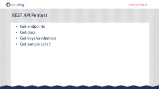 www.securing.pl
• Get endpoints
• Get docs
• Get keys/credentials
• Get sample calls !!
REST API Pentest
 