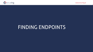 www.securing.plwww.securing.pl
FINDING ENDPOINTS
 