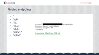 www.securing.pl
• /
• /api/
• /v1/
• /v1.0/
• /v1.1/
• /api/v1/
• /api/v2
Finding endpoints
 