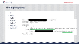 www.securing.pl
• /
• /api/
• /v1/
• /v1.0/
• /v1.1/
• /api/v1/
• /api/v2
Finding endpoints
 