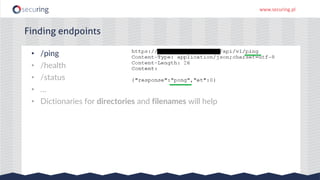 www.securing.pl
• /ping
• /health
• /status
• …
• Dictionaries for directories and filenames will help
Finding endpoints
 