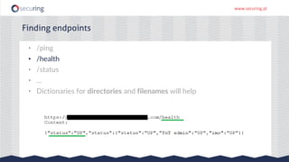 www.securing.pl
• /ping
• /health
• /status
• …
• Dictionaries for directories and filenames will help
Finding endpoints
 