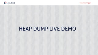 www.securing.plwww.securing.pl
HEAP DUMP LIVE DEMO
 