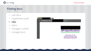www.securing.pl
• /api-docs
• /application.wadl
• /doc
• /docs
• /swagger-ui.html
• /swagger.json
Finding docs:
 