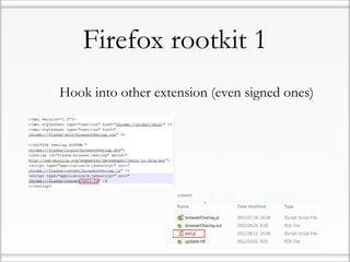 Firefox rootkit 1
• Hook into other extension (even signed ones)
 