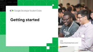 Getting started
Link:
https://hacktoberfest.com/
 