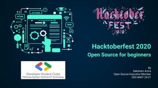 Hacktoberfest 2020
Open Source for beginners
By
Saksham Arora
Open Source Executive Member
DSC-MAIT 20-21
PYTHON
 