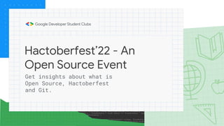 Hactoberfest’22 - An
Open Source Event
Get insights about what is
Open Source, Hactoberfest
and Git.
 