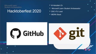 Hacktoberfest 2020
• M Abdullah Ch
• Microsoft Learn Student Ambassador
• DSC-ITU Lead
• MERN Stack
 