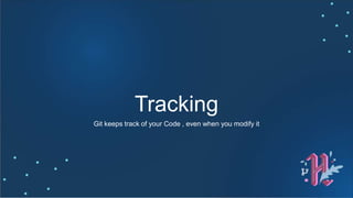 Tracking
Git keeps track of your Code , even when you modify it
 