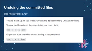Undoing the committed files
Use “git revert HEAD”
 