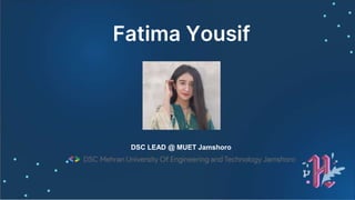 Fatima Yousif
DSC LEAD @ MUET Jamshoro
 