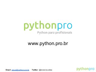 Email: renzo@python.pro.br Twitter: @renzonuccitec
www.python.pro.br
 
