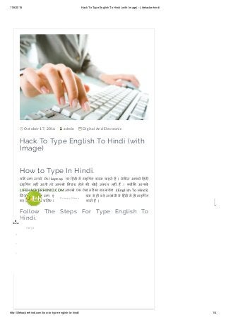 11/6/2016 Hack To Type English To Hindi (with Image) ­ Lifehackerhindi
http://lifehackerhindi.com/how­to­type­english­to­hindi/ 1/4
} October 17, 2016  admin  Digital And Electronic
Hack To Type English To Hindi (with
Image)
How to Type In Hindi.
यद आप अपने   Pc/Laptop    पर हंद駸 मှ टाइ欂पंग करना चाहतှ ह凜� । ले塆�कन आपको हंद駸
टाइ欂पंग नह駸ं आती तो आपको 瑙नराश होने कє� कोई ज‫ک‬रत नह駸ं ह凜� । 鬵�य吟�塆�क आपको
LIFEHACKERHINID.COM आपको एक ऐसा तर駸का बतलायेगा ।(English To Hindi)
िजसकє� मदद से आप   इंिꭘ�लश FONT कє� सहायता से ह駸 बड़े आसानी से हंद駸 मှ ह駸 टाइ欂पंग
कर सकतှ ह凜�, तो च欂लए दे र 塆�कस बात कє� ℿटाट棝 करतှ ह凜� ।
Follow The Steps For Type English To
Hindi.
Step1
Primary Menu
4
Shares
2
1
1
 