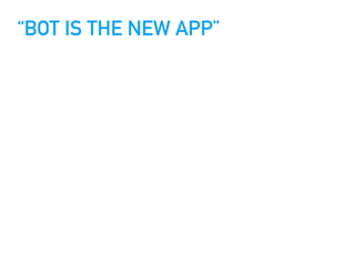“BOT IS THE NEW APP”
 