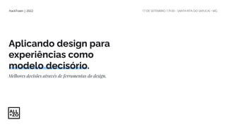 Aplicando design para
experiências como
modelo decisório.
17 DE SETEMBRO 17h30 - SANTA RITA DO SAPUCAÍ • MG
HackTown | 2022
Melhores decisões através de ferramentas do design.
 
