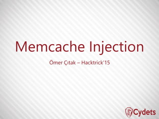 Memcache Injection
Ömer Çıtak – Hacktrick’15
 