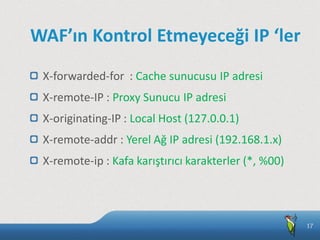 WAF’ın Kontrol Etmeyeceği IP ‘ler
X-forwarded-for : Cache sunucusu IP adresi
X-remote-IP : Proxy Sunucu IP adresi
X-origin...