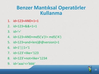 Benzer Mantıksal Operatörler
Kullanma
1. id=123+AND+1=1
2. id=123+&&+1=1
3. id='='
4. id=123+AND+md5('a')!= md5('A')
5. id...