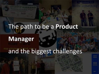 Formacao
The path to be a Product
Manager
and the biggest challenges
 
