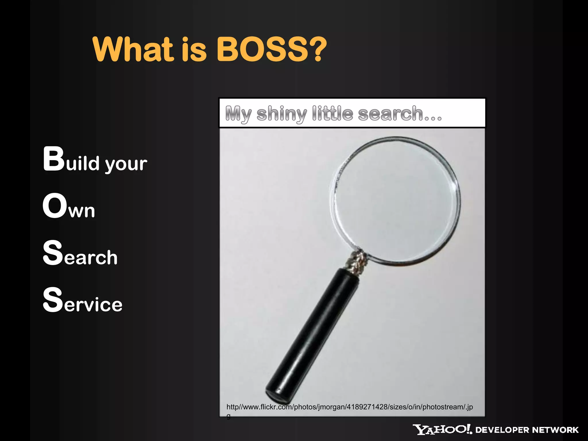 What is BOSS?My shiny little search…Build yourOwnSearchServicehttp//www.flickr.com/photos/jmorgan/4189271428/sizes/o/in/photostream/.jpg