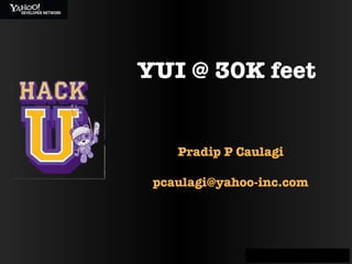 Pradip P Caulagi [email_address] YUI @ 30K feet 