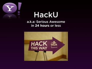 HackU
a.k.a: Serious Awesome
   in 24 hours or less
 