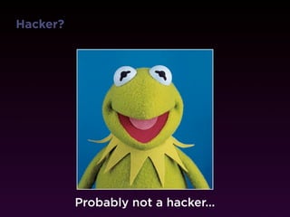 Hacker?




          Probably not a hacker...
 