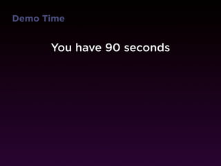 Demo Time


      You have 90 seconds
 
