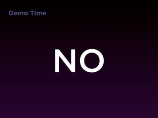 Demo Time




            NO
 