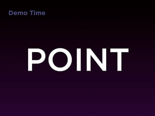 Demo Time




    POINT
 