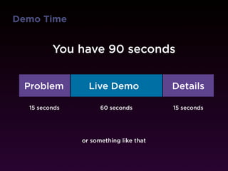Demo Time


         You have 90 seconds


 Problem         Live Demo              Details

  15 seconds         60 seconds         15 seconds




               or something like that
 