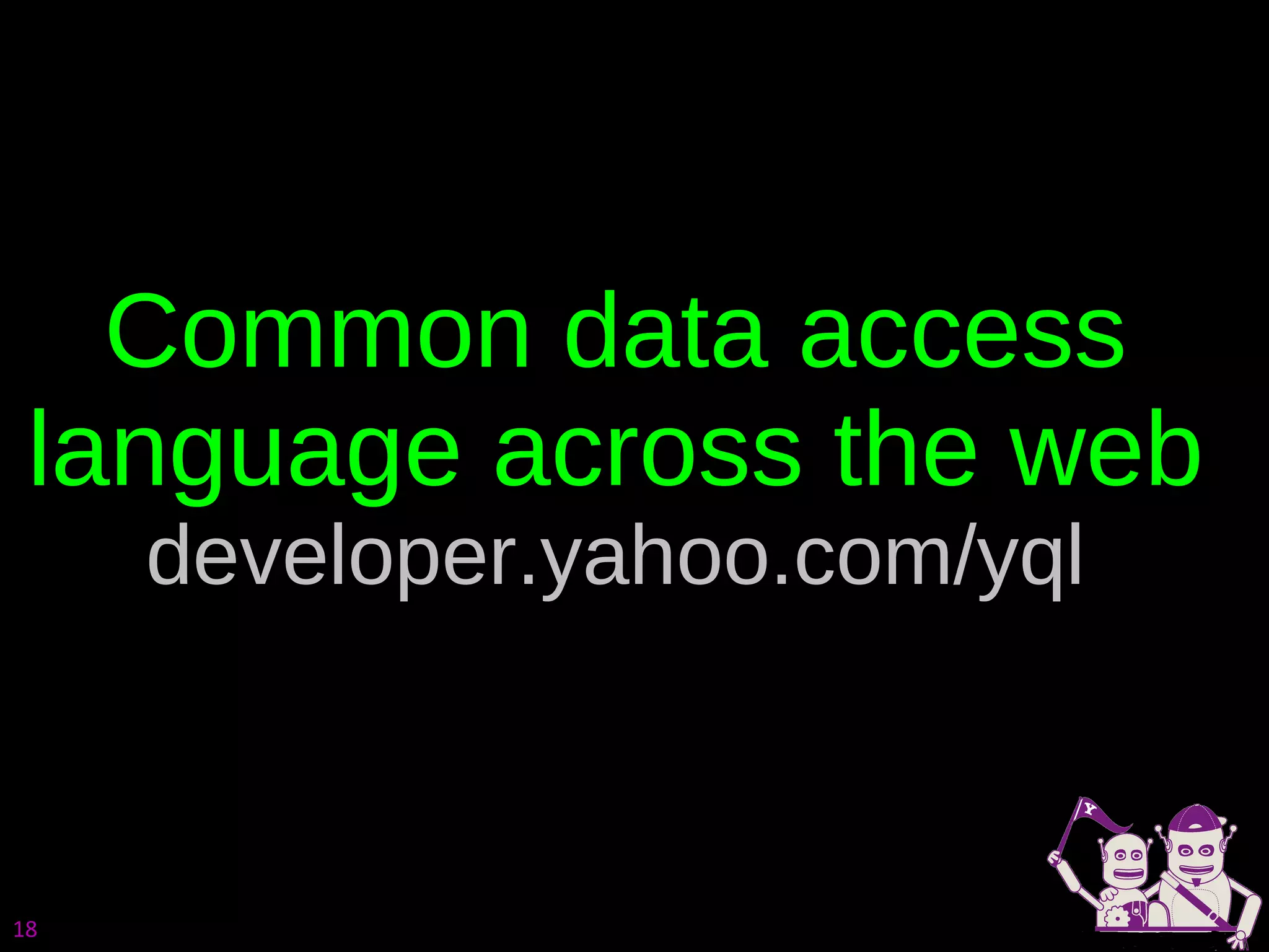 Common data access language across the web developer.yahoo.com/yql 