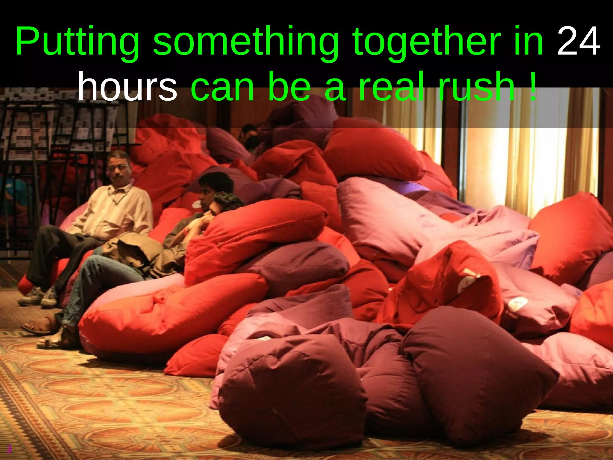 Putting something together in  24 hours  can be a real rush ! 