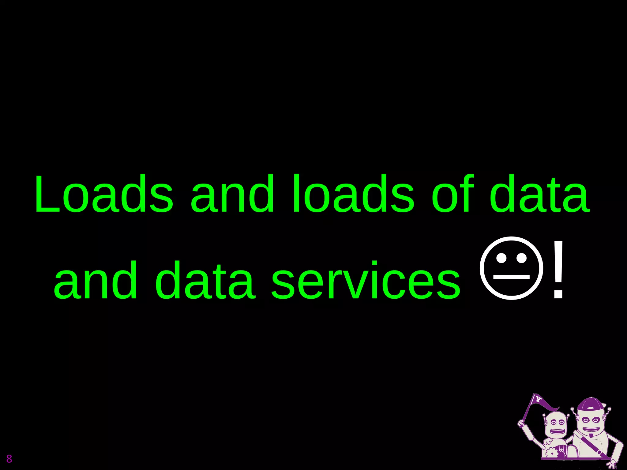 Loads and loads of data and data services   ! 